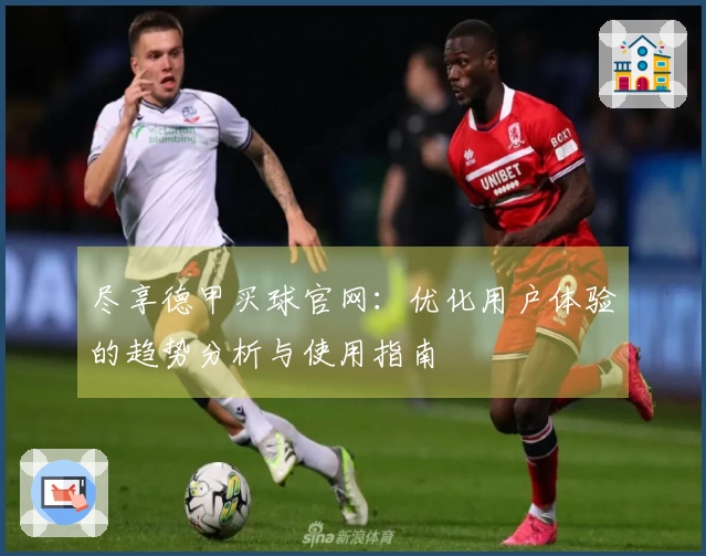 尽享德甲买球官网：优化用户体验的趋势分析与使用指南