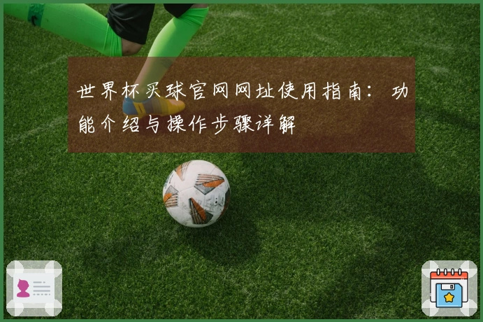 世界杯买球官网网址使用指南：功能介绍与操作步骤详解