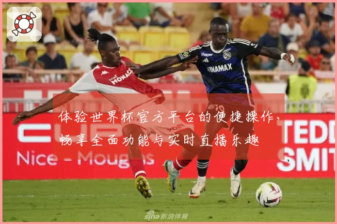 体验世界杯官方平台的便捷操作，畅享全面功能与实时直播乐趣